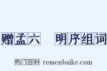 赠孟六玕明序组词是什么意思的图片